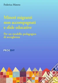 Minori migranti non accompagnati e sfide educative. Per un modello pedagogico di accoglienza libro