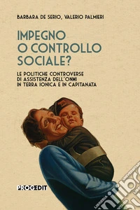 Impegno o controllo sociale? Le politiche controverse di assistenza dell'ONMI in Terra Ionica e in Capitanata libro