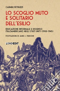 Lo scoglio muto e solitario dell'esilio. Educazione informale e dissenso italoamericano negli Stati Uniti (1900-1945)