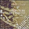 Sculture di tessuto. Percorsi tra arte, artigianato e spiritualità. Ediz. illustrata libro