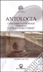 Antologia del Concorso nazionale di poesia «Città di Acqui Terme». Anni 2009-2011 libro