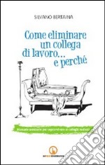 Come eliminare un collega di lavoro... e perché. Manuale semiserio per sopravvivere ai colleghi molesti libro