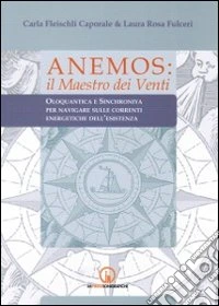 Anemos. Il maestro dei venti. Oloquantica e sinchroniya per navigare sulle correnti energetiche dell'esistenza libro