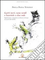 Gatti neri, rane verdi e lucertole a due code. Superstizioni e stregoneria in diocesi di Acqui nei secoli XVI-XVIII libro