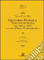 Gregorio Pedroca, vescovo di Acqui dal 1620 al 1631 e la sua opera storica libro