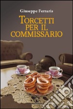 Torcetti per il commissario. Indagine ad alto tenore di zuccheri libro