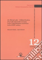 For liberty's sake. Political freedom, free trade and market economy in the United Kingdom and France in the XVIII century libro