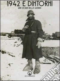 1942 e dintorni. Una storia nella guerra libro