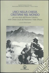 Laici nella Chiesa, cristiani nel mondo. Per una storia dell'Azione Cattolica nelle chiese locali del Piemonte e Valle d'Aosta libro
