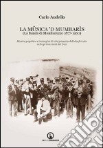 La Müsica 'd Mumbarìs. (La Banda di Mombaruzzo 1877-1960). Musica popolare e immagini di vita paesana del Monferrato nella prima metà del '900. Con CD Audio