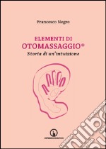 Elementi di Otomassaggio®. Storia di un'intuizione libro