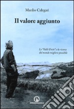 Il valore aggiunto. Le «valli unite» e la ricerca del mondo migliore possibile libro