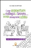 Come sopportare un collega di lavoro... senza strangolarlo subito. Quando l'umorismo può salvarti dalla galera libro di Bertaina Silvano