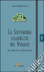 La sostenibile leggerezza del viaggio. Guida-diario per un turismo sostenibile