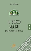 Il bosco sacro. L'antica medicina celtica libro di Bertini Rosetta