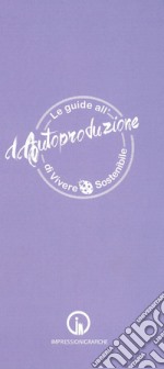 Le guide all'autoproduzione di vivere sostenibile. La cura del corpo e della mente