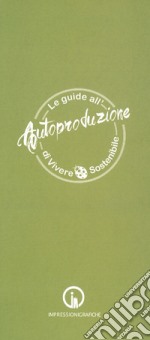 Le guide all'autoproduzione di vivere sostenibile. Alimentazione consapevole