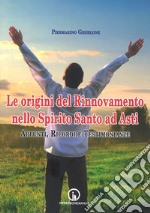 Le origini del Rinnovamento nello Spirito Santo ad Asti. Appunti, ricordi e testimonianze libro