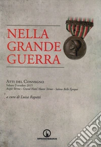 Nella Grande Guerra. Atti del Convegno libro