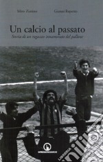 Un calcio al passato. Storia di un ragazzo innamorato del pallone