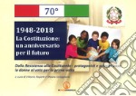 1948-2018. La Costituzione: un anniversario per il futuro. Dalla Resistenza alla Costituente. Protagonisti e principi base. Le donne al voto per la prima volta libro