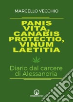 Panis vita, canabis protectio, vinum laetitia. Diario dal carcere di Alessandria