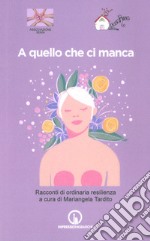 A quello che ci manca. Racconti di ordinaria resilienza libro