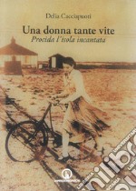 Una donna tante vite. Procida l'isola incantata libro