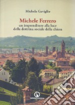 Michele Ferrero. Un imprenditore alla luce della dottrina sociale della Chiesa libro