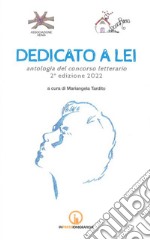 Dedicato a lei. Antologia del concorso letterario 2ª edizione 2022 libro