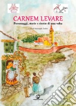 Carnem levare. Personaggi, storie e ricette di una volta libro