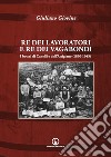 Re dei lavoratori e re dei vagabondi. I bottai di Canelli e dell'Astigiano (1890-1945). Ediz. illustrata libro