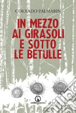 In mezzo ai girasoli e sotto le betulle libro