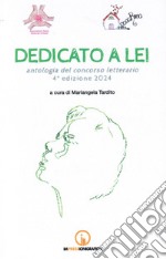 Dedicato a lei. Antologia del concorso letterario 4° edizione 2024 libro