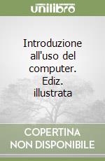 Introduzione all'uso del computer. Ediz. illustrata