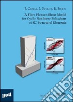 A Fibre flexure-shear model for cyclic nonlinear behaviour of RC structural elements. Ediz. illustrata libro