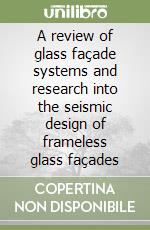 A review of glass façade systems and research into the seismic design of frameless glass façades libro