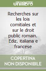 Recherches sur les lois comitiales et sur le droit public romain. Ediz. italiana e francese libro