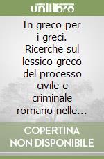 In greco per i greci. Ricerche sul lessico greco del processo civile e criminale romano nelle attestazioni di fonti documentarie romane libro