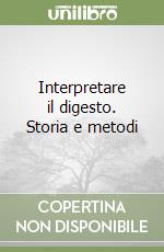 Interpretare il digesto. Storia e metodi libro