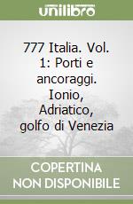 777 Italia. Vol. 1: Porti e ancoraggi. Ionio, Adriatico, golfo di Venezia libro