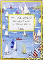 Vai con vento. Libro degli esercizi per giovani marinai