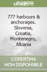 777 harbours & anchorages. Slovenia, Croatia, Montenegro, Albania libro