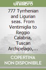 777 Tyrrhenian and Ligurian seas. From Ventimiglia to Reggio Calabria, Tuscan Archipelago, Pontine, Phlegraean, and Capri Islands libro