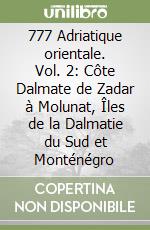 777 Adriatique orientale. Vol. 2: Côte Dalmate de Zadar à Molunat, Îles de la Dalmatie du Sud et Monténégro