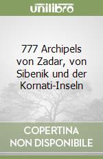 777 Archipels von Zadar, von Sibenik und der Kornati-Inseln libro