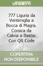 777 Liguria da Ventimiglia a Bocca di Magra. Corsica da Calvia a Bastia. Con QR Code libro