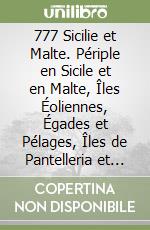 777 Sicilie et Malte. Périple en Sicile et en Malte, Îles Éoliennes, Égades et Pélages, Îles de Pantelleria et de Ustica, Gozo et Comino libro