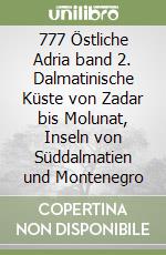 777 Östliche Adria band 2. Dalmatinische Küste von Zadar bis Molunat, Inseln von Süddalmatien und Montenegro libro