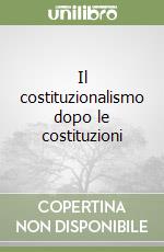 Il costituzionalismo dopo le costituzioni